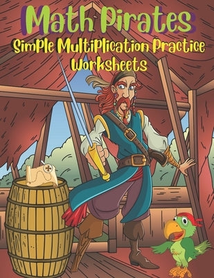 Math Pirates - Multiplication: Simple Multiplication Practice Worksheets by LaCroix, Michelle