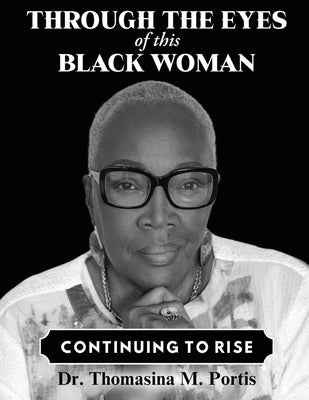 Through the Eyes of this Black Woman: Continuing to Rise by Portis, Thomasina M. M.