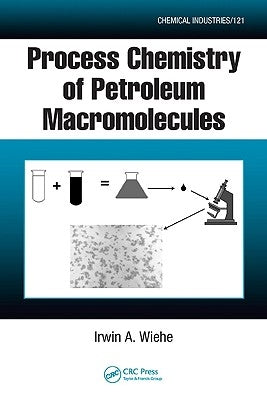 Process Chemistry of Petroleum Macromolecules by Wiehe, Irwin A.