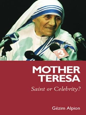 Mother Teresa: Saint or Celebrity? by Alpion, Gezim