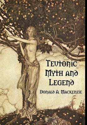 Teutonic Myth and Legend by MacKenzie, Donald A.