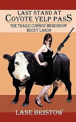 Last Stand at Coyote Yelp Pass: The Tragic Cowboy Memoirs of Bucky Laroo by Bristow, Lane