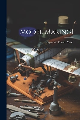Model Making1 by Raymond Francis Yates