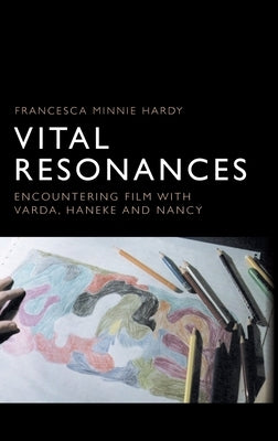 Vital Resonances: Encountering Film with Varda, Haneke and Nancy by Hardy, Francesca Minnie