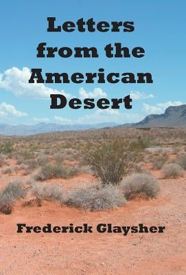Letters from the American Desert: Signposts of a Journey, a Vision by Glaysher, Frederick