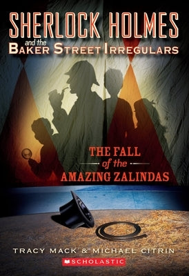 The Fall of the Amazing Zalindas (Sherlock Holmes and the Baker Street Irregulars #1): Volume 1 by Mack, Tracy