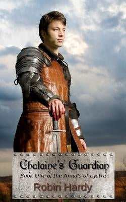 Chataine's Guardian: Book One of the Annals of Lystra by Hardy, Robin