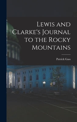 Lewis and Clarke's Journal to the Rocky Mountains by Gass, Patrick