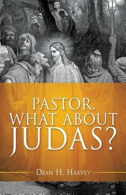 Pastor, What About Judas? by Harvey, Dean H.