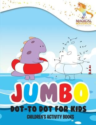 Jumbo Dot-to Dot for Kids: Children's Activity Books by Maverick, Magical
