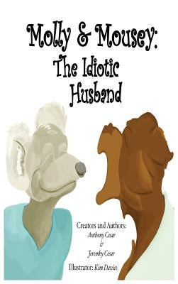Molly & Mousey: The Idiotic Husband by Cesar, Anthony