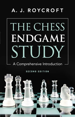 The Chess Endgame Study: A Comprehensive Introduction by Roycroft, A. J.