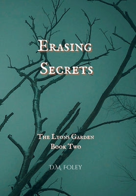 Erasing Secrets: The Lyons Garden Book Two by Foley, D. M.