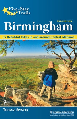 Five-Star Trails: Birmingham: 35 Beautiful Hikes in and Around Central Alabama by Spencer, Thomas M.