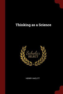 Thinking as a Science by Hazlitt, Henry