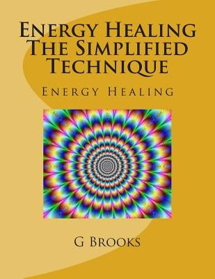 Energy Healing The Simplified Technique: Energy Healing by Brooks, G. P.