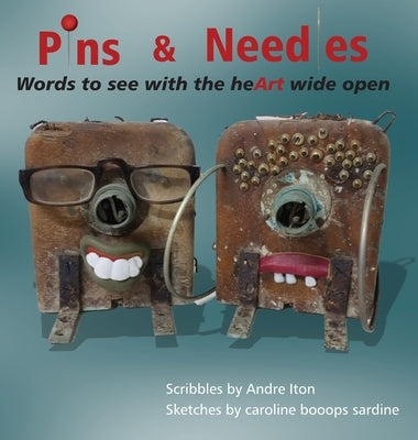 Pins and Needles: Words to see with the heArt wide open by Iton, Andre
