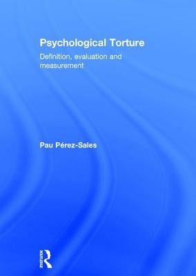 Psychological Torture: Definition, Evaluation and Measurement by Perez Sales, Pau