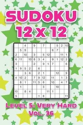 Sudoku 12 x 12 Level 5: Very Hard Vol. 36: Play Sudoku 12x12 Twelve Grid With Solutions Hard Level Volumes 1-40 Sudoku Cross Sums Variation Tr by Numerik, Sophia