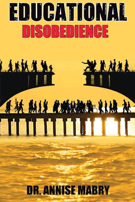 Educational Disobedience: A Mom Who Became A Movement by Mabry, Annise