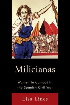 Milicianas: Women in Combat in the Spanish Civil War by Lines, Lisa