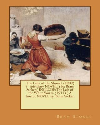 The Lady of the Shroud. (1909) ( epistolary NOVEL ) by: Bram Stoker.( INCLUDE: The Lair of the White Worm. (1911) ( A horror NOVEL by: Bram Stoker by Stoker, Bram