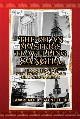 The Ch'an Master's Travelling Sangha: Book Six of The Incomparable Shi-yin Series by Stentzel, Lawrence, III