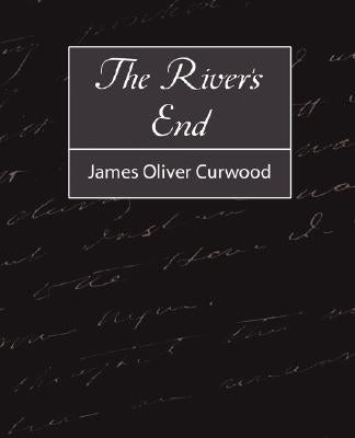 The River's End by James Oliver Curwood, Oliver Curwood