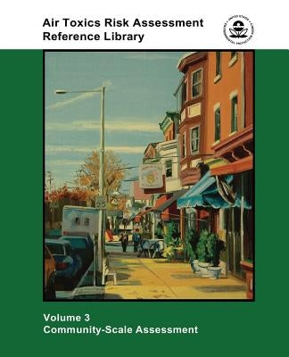 Air Toxics Risk Assessment Reference Library: Volume 3 - Community-Scale Assessment by Agency, U. S. Environmental Protection