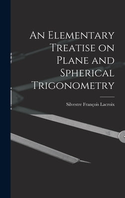 An Elementary Treatise on Plane and Spherical Trigonometry by LaCroix, Silvestre François