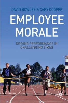Employee Morale: Driving Performance in Challenging Times by Bowles, D.