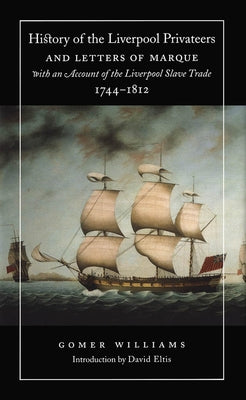 History of the Liverpool Privateers and Letters of Marque with an Account of the Liverpool Slave Trade, 1744-1812 by Williams, Gomer