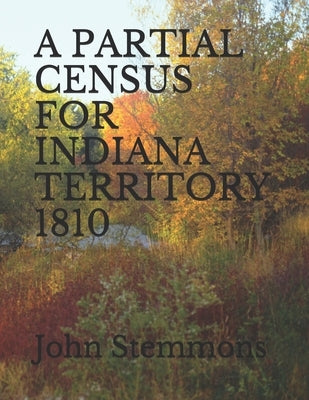 A Partial Census for Indiana Territory 1810 by Stemmons, E. Diane