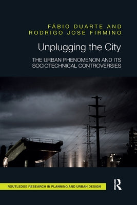 Unplugging the City: The Urban Phenomenon and its Sociotechnical Controversies by Duarte, Fábio