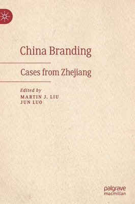 China Branding: Cases from Zhejiang by Liu, Martin J.