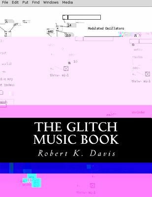 The Glitch Music Book: All About Glitch Aesthetic In Music by Davis, Robert K.