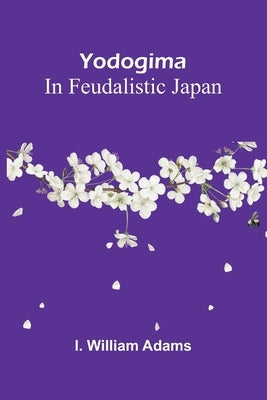 Yodogima: In Feudalistic Japan by William Adams, I.