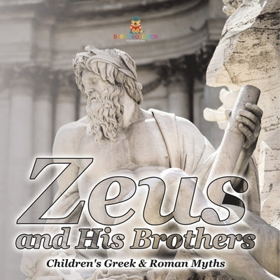 Zeus and His Brothers- Children's Greek & Roman Myths by Baby Professor