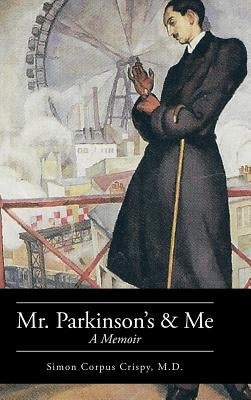 Mr. Parkinson's and Me: A Memoir by Crispy M. D., Simon Corpus