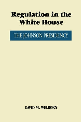 Regulation in the White House: The Johnson Presidency by Welborn, David M.