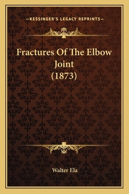 Fractures Of The Elbow Joint (1873) by Ela, Walter
