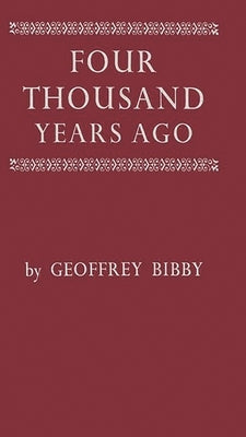 Four Thousand Years Ago: A World Panorama of Life in the Second Millenium B.C by Bibby, Geoffrey