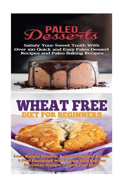 Paleo Desserts: Wheat Free Diet:: Gluten Free Recipes & Wheat Free Recipes for Paleo Baking & Paleo Beginners by Rose, Emma