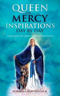Queen of Mercy Inspirations Day by Day: Taken From the Queen of Mercy Meditations by Huntzinger, Howard A., Jr.