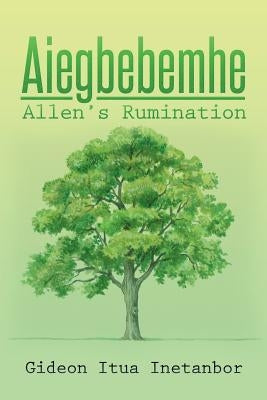 Aiegbebemhe: Allen's Rumination by Inetanbor, Gideon Itua