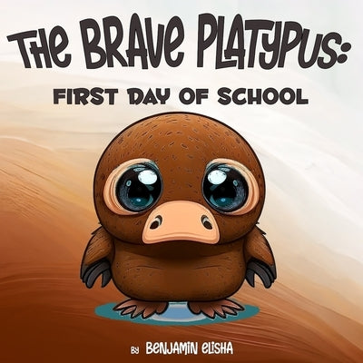 The Brave Platypus: First Day of School by Elisha, Benjamin