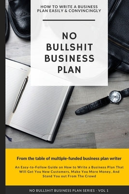 No Bullshit Business Plan: How to Write a Business Plan Easily and Convincingly by Jahswill, Startup
