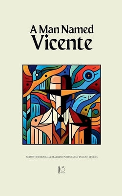 A Man Named Vicente And Other Bilingual Brazilian Portuguese-English Stories by Bilingual, Pomme