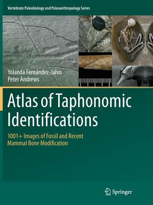 Atlas of Taphonomic Identifications: 1001+ Images of Fossil and Recent Mammal Bone Modification by Fernandez-Jalvo, Yolanda