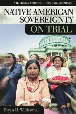 Native American Sovereignty on Trial: A Handbook with Cases, Laws, and Documents by Wildenthal, Bryan
